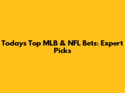 Today's Top MLB & NFL Bets: Expert Picks