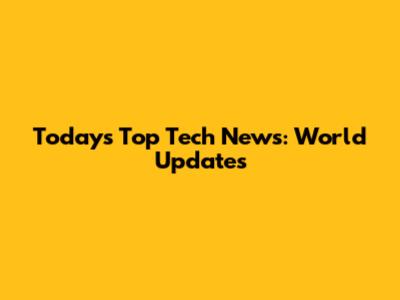 Today's Top Tech News: World Updates