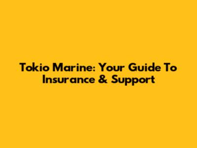 Tokio Marine: Your Guide To Insurance & Support
