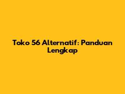 Toko 56 Alternatif: Panduan Lengkap