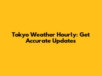 Tokyo Weather Hourly: Get Accurate Updates