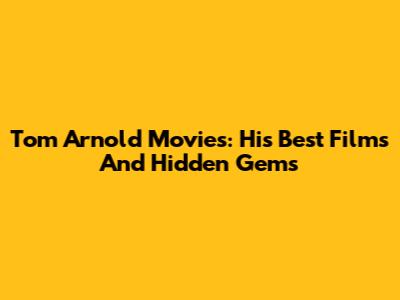Tom Arnold Movies: His Best Films And Hidden Gems