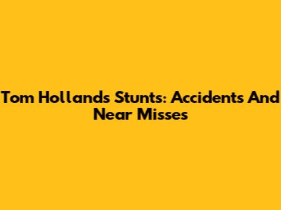 Tom Holland's Stunts: Accidents And Near Misses