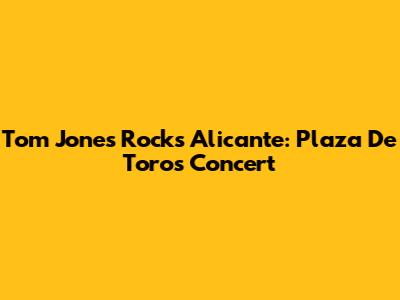 Tom Jones Rocks Alicante: Plaza De Toros Concert