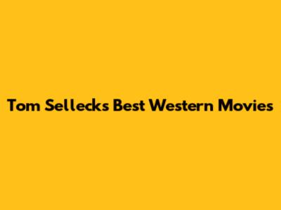Tom Selleck's Best Western Movies