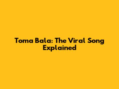 Toma Bala: The Viral Song Explained