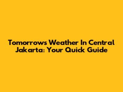Tomorrow's Weather In Central Jakarta: Your Quick Guide