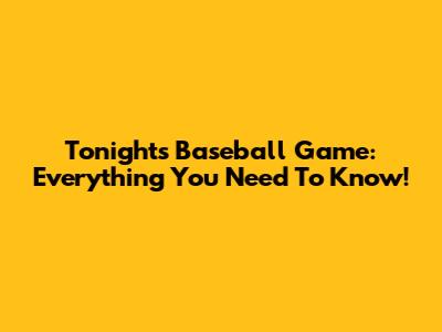 Tonight's Baseball Game: Everything You Need To Know!