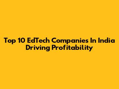 Top 10 EdTech Companies In India Driving Profitability
