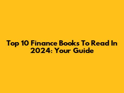 Top 10 Finance Books To Read In 2024: Your Guide