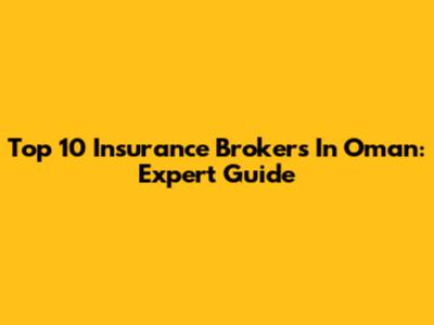 Top 10 Insurance Brokers In Oman: Expert Guide