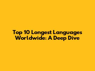 Top 10 Longest Languages Worldwide: A Deep Dive