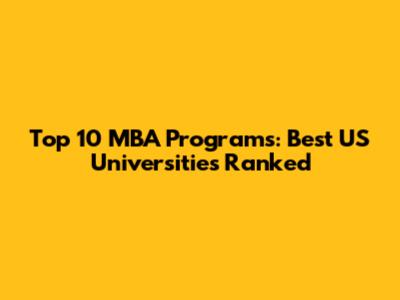 Top 10 MBA Programs: Best US Universities Ranked