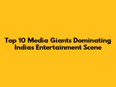 Top 10 Media Giants Dominating India's Entertainment Scene