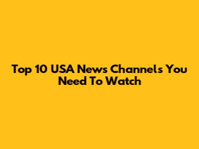 Top 10 USA News Channels You Need To Watch