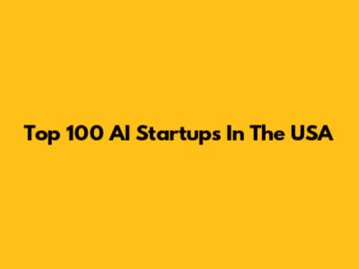 Top 100 AI Startups In The USA