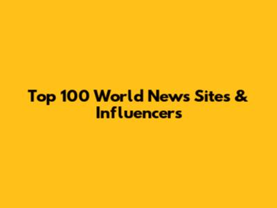 Top 100 World News Sites & Influencers