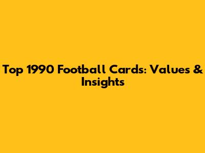 Top 1990 Football Cards: Values & Insights