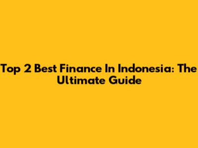 Top 2 Best Finance In Indonesia: The Ultimate Guide