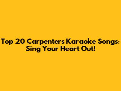 Top 20 Carpenters Karaoke Songs: Sing Your Heart Out!