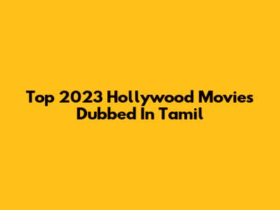 Top 2023 Hollywood Movies Dubbed In Tamil