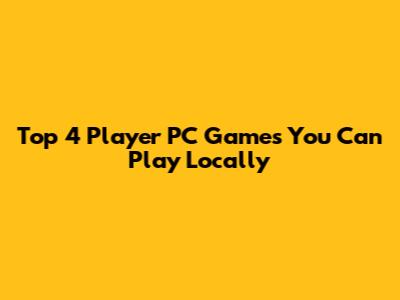 Top 4 Player PC Games You Can Play Locally