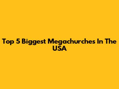 Top 5 Biggest Megachurches In The USA