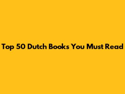 Top 50 Dutch Books You Must Read
