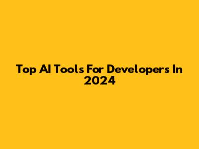 Top AI Tools For Developers In 2024