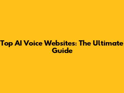 Top AI Voice Websites: The Ultimate Guide