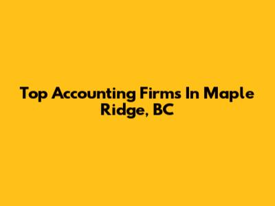Top Accounting Firms In Maple Ridge, BC