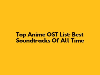 Top Anime OST List: Best Soundtracks Of All Time