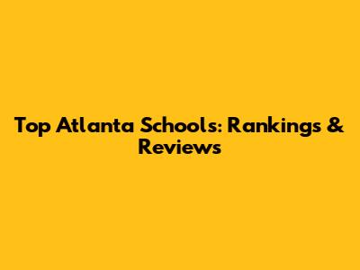 Top Atlanta Schools: Rankings & Reviews
