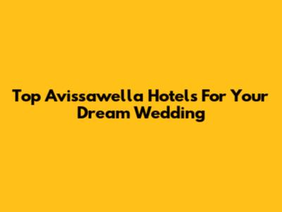 Top Avissawella Hotels For Your Dream Wedding