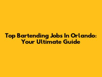 Top Bartending Jobs In Orlando: Your Ultimate Guide