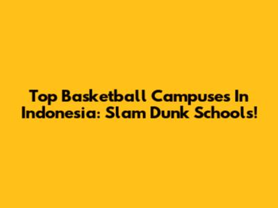Top Basketball Campuses In Indonesia: Slam Dunk Schools!