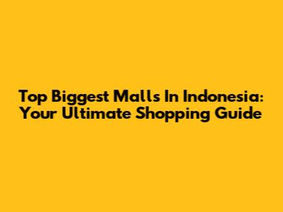 Top Biggest Malls In Indonesia: Your Ultimate Shopping Guide