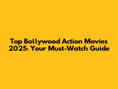 Top Bollywood Action Movies 2025: Your Must-Watch Guide