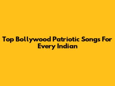 Top Bollywood Patriotic Songs For Every Indian