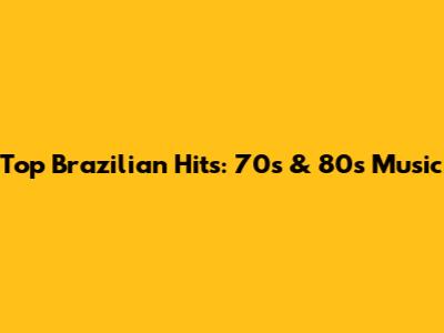 Top Brazilian Hits: 70s & 80s Music