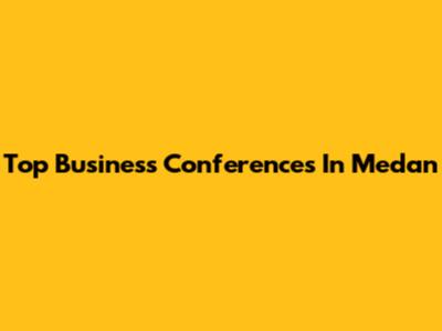 Top Business Conferences In Medan