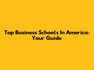 Top Business Schools In America: Your Guide