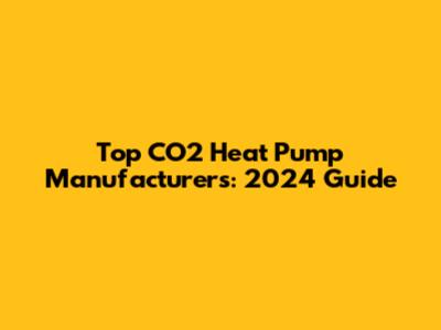 Top CO2 Heat Pump Manufacturers: 2024 Guide