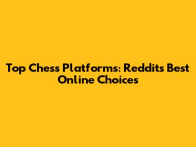 Top Chess Platforms: Reddit's Best Online Choices