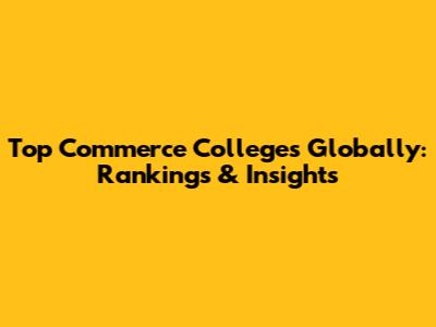 Top Commerce Colleges Globally: Rankings & Insights