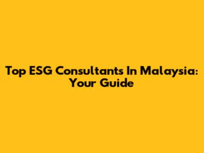 Top ESG Consultants In Malaysia: Your Guide