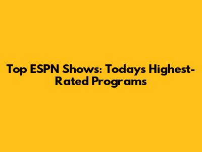 Top ESPN Shows: Today's Highest-Rated Programs