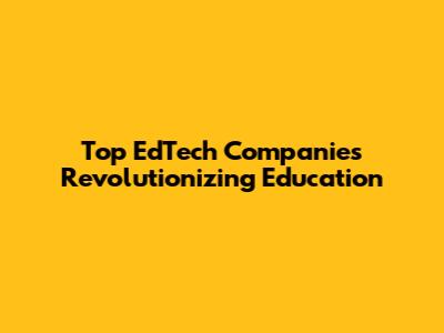 Top EdTech Companies Revolutionizing Education