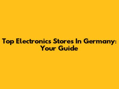 Top Electronics Stores In Germany: Your Guide