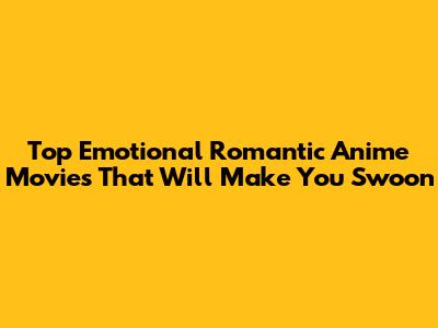 Top Emotional Romantic Anime Movies That Will Make You Swoon